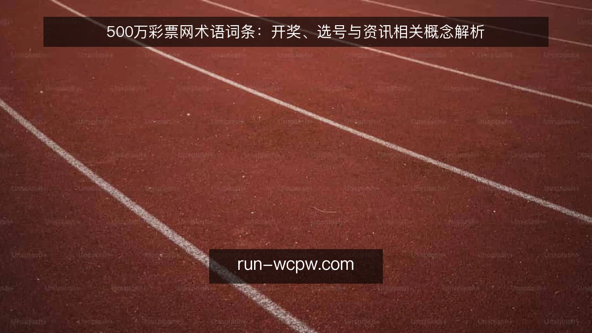 500万彩票网术语词条：开奖、选号与资讯相关概念解析